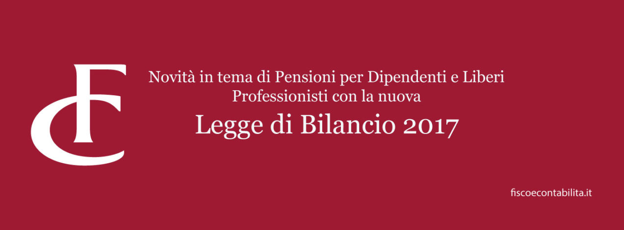 pensioni dipendenti liberi professionisti legge bilancio 2017